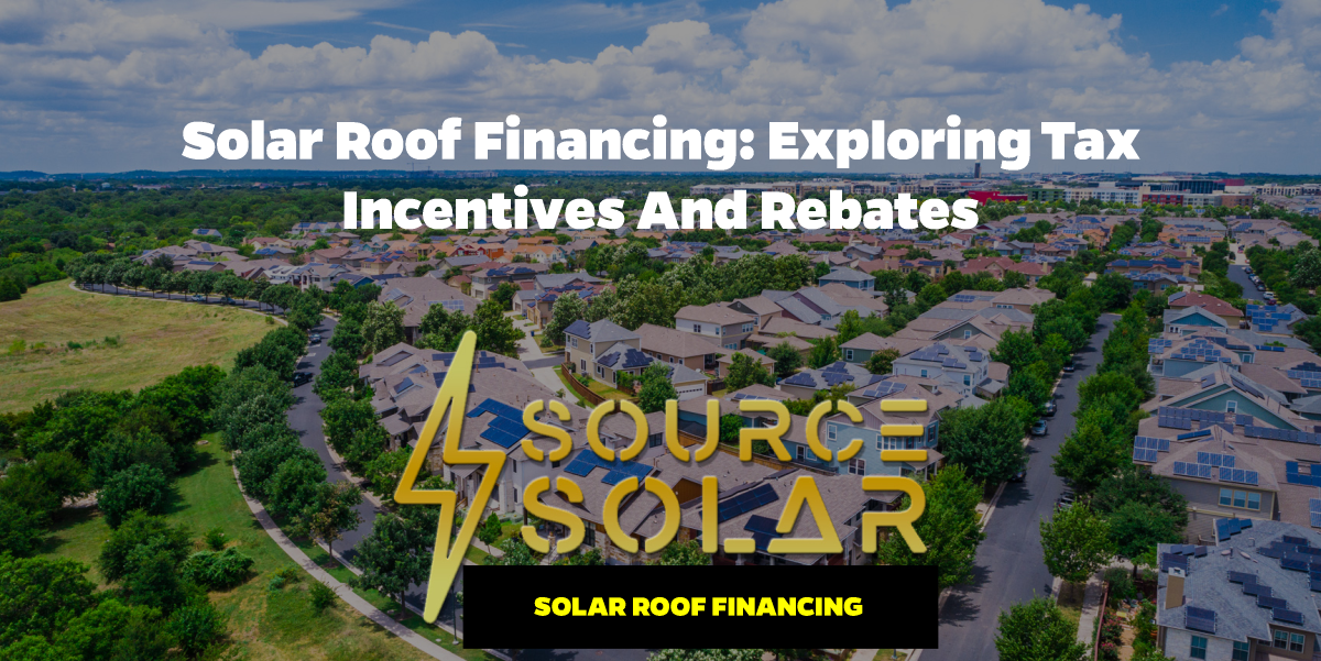 Solar Roof Financing: Exploring Tax Incentives and Rebates