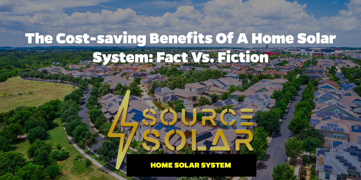 The Cost-Saving Benefits of a Home Solar System: Fact vs. Fiction