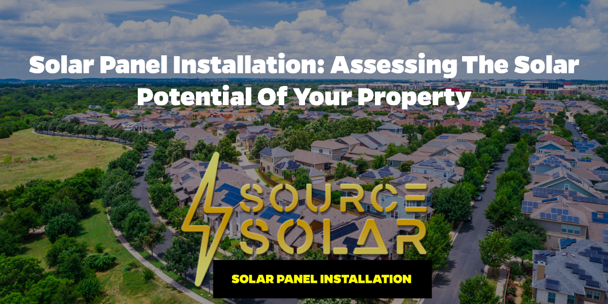 Solar Panel Installation: Assessing the Solar Potential of Your Property
