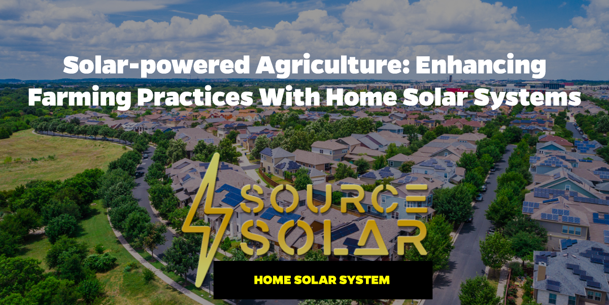 Solar-Powered Agriculture: Enhancing Farming Practices with Home Solar Systems