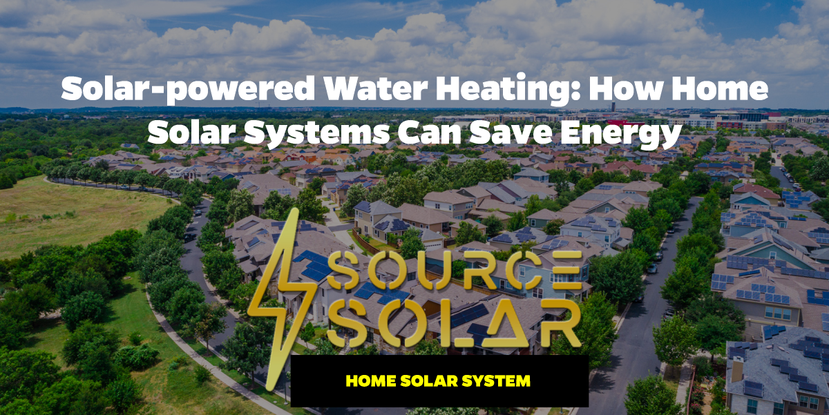Solar-Powered Water Heating: How Home Solar Systems Can Save Energy